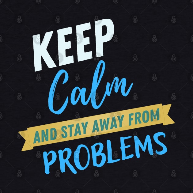 Keep calm and stay away from problems funny saying by Hohohaxi